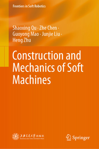Construction and Mechanics of Soft Machines (Frontiers in Soft Robotics) book cover by Shaoxing Qu, Zhe Chen, Guoyong Mao, Junjie Liu, Heng Zhu