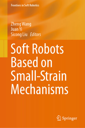 Soft Robots Based on Small-Strain Mechanisms (Frontiers in Soft Robotics) book cover by 