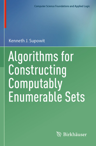 Algorithms for Constructing Computably Enumerable Sets (Computer Science Foundations and Applied Logic) book cover by Kenneth J. Supowit