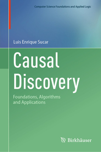 Causal Discovery: Foundations, Algorithms and Applications (Computer Science Foundations and Applied Logic) book cover by Luis Enrique Sucar