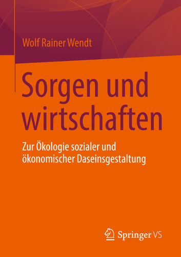 Sorgen und wirtschaften: Zur Ökologie sozialer und ökonomischer Daseinsgestaltung book cover by Wolf Rainer Wendt