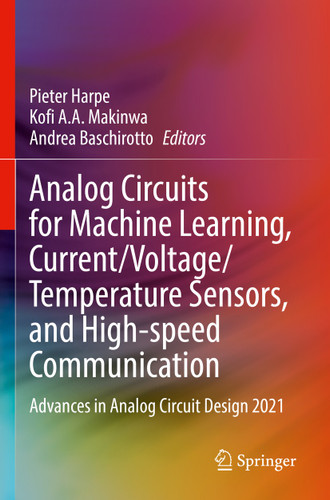 Analog Circuits for Machine Learning, Current/Voltage/Temperature Sensors, and High-speed Communication: Advances in Analog Circuit Design 2021 book cover by 