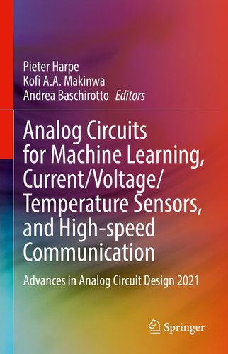 Analog Circuits for Machine Learning, Current/Voltage/Temperature Sensors, and High-speed Communication: Advances in Analog Circuit Design 2021 book cover by 