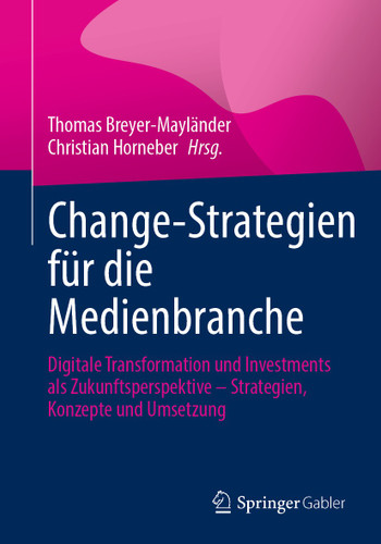Change-Strategien für die Medienbranche: Digitale Transformation und Investments als Zukunftsperspektive – Strategien, Konzepte und Umsetzung book cover by 