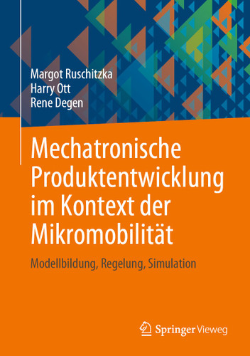 Mechatronische Produktentwicklung im Kontext der Mikromobilität: Modellbildung, Regelung, Simulation book cover by Margot Ruschitzka, Harry Ott, Rene Degen