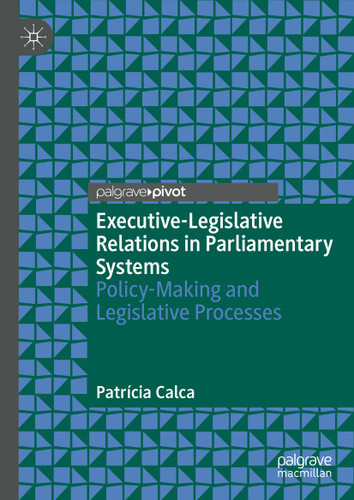 Executive-Legislative Relations in Parliamentary Systems: Policy-Making and Legislative Processes book cover by Patrícia Calca