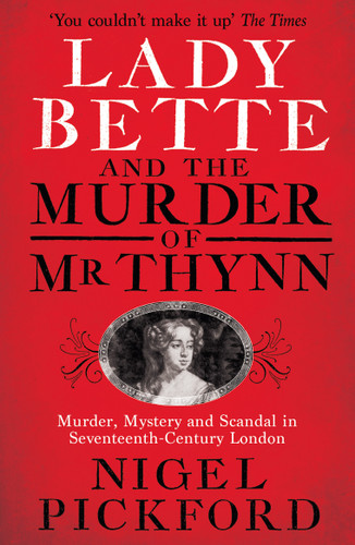 Lady Bette and the Murder of Mr Thynn: A Scandalous Story of Marriage and Betrayal in Restoration England book cover by Nigel Pickford