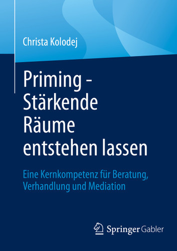Priming - Stärkende Räume entstehen lassen: Eine Kernkompetenz für Beratung, Verhandlung und Mediation book cover by Christa Kolodej
