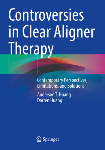 Controversies in Clear Aligner Therapy: Contemporary Perspectives, Limitations, and Solutions book cover by Anderson T. Huang, Darren Huang