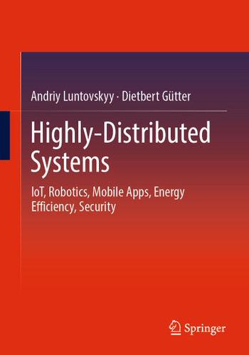 Highly-Distributed Systems: IoT, Robotics, Mobile Apps, Energy Efficiency , Security book cover by Andriy Luntovskyy, Dietbert Gütter