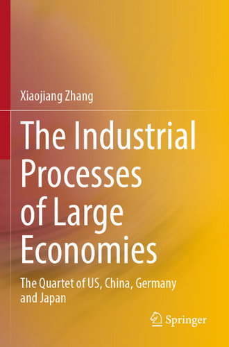 The Industrial Processes of Large Economies: The Quartet of US, China, Germany and Japan book cover by Xiaojiang Zhang