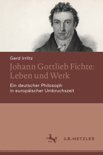 Johann Gottlieb Fichte: Leben und Werk: Ein deutscher Philosoph in europäischer Umbruchszeit book cover by Gerd Irrlitz