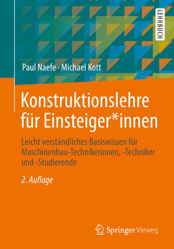 Konstruktionslehre für Einsteiger*innen: Leicht verständliches Basiswissen für Maschinenbau-Technikerinnen, -Techniker und -Studierende book cover by Paul Naefe, Michael Kott