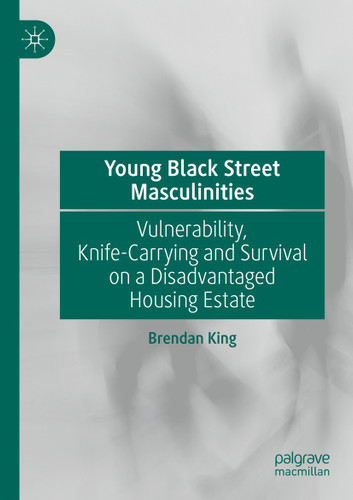 Young Black Street Masculinities: Vulnerability, Knife-Carrying and Survival on a Disadvantaged Housing Estate book cover by Brendan King