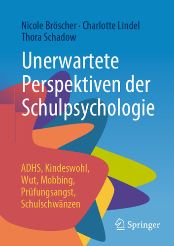 Unerwartete Perspektiven der Schulpsychologie: ADHS, Kindeswohl, Wut, Mobbing, Prüfungsangst, Schulschwänzen book cover by Nicole Bröscher, Charlotte Lindel, Thora Schadow