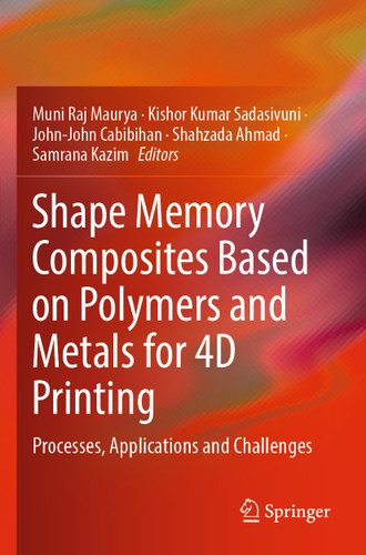 Shape Memory Composites Based on Polymers and Metals for 4D Printing: Processes, Applications and Challenges book cover by 