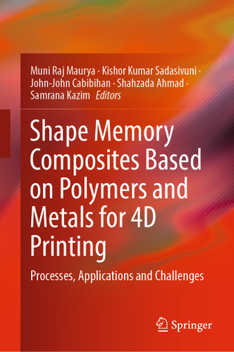 Shape Memory Composites Based on Polymers and Metals for 4D Printing: Processes, Applications and Challenges book cover by 