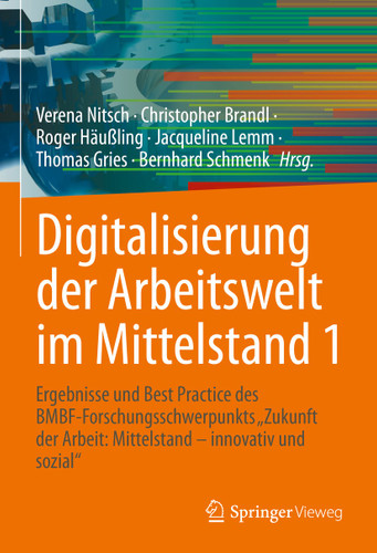 Digitalisierung der Arbeitswelt im Mittelstand 1: Ergebnisse und Best Practice des BMBF-Forschungsschwerpunkts "Zukunft der Arbeit: Mittelstand – innovativ und sozial" book cover by 