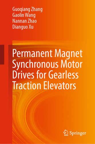 Permanent Magnet Synchronous Motor Drives for Gearless Traction Elevators book cover by Guoqiang Zhang, Gaolin Wang, Nannan Zhao, Dianguo Xu