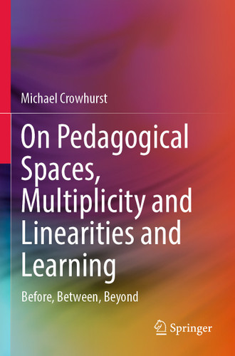 On Pedagogical Spaces, Multiplicity and Linearities and Learning: Before, Between, Beyond book cover by Michael Crowhurst