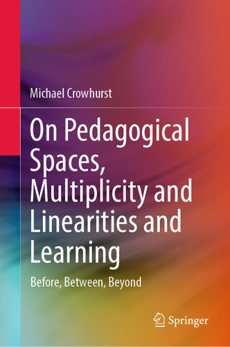 On Pedagogical Spaces, Multiplicity and Linearities and Learning: Before, Between, Beyond book cover by Michael Crowhurst