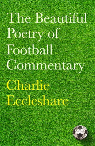 The Beautiful Poetry of Football Commentary book cover by Charlie Eccleshare