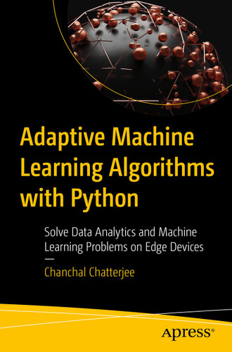 Adaptive Machine Learning Algorithms with Python: Solve Data Analytics and Machine Learning Problems on Edge Devices book cover by Chanchal Chatterjee