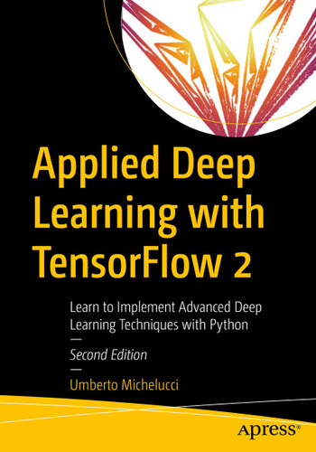 Applied Deep Learning with TensorFlow 2: Learn to Implement Advanced Deep Learning Techniques with Python book cover by Umberto Michelucci