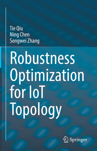 Robustness Optimization for IoT Topology book cover by Tie Qiu, Ning Chen, Songwei Zhang
