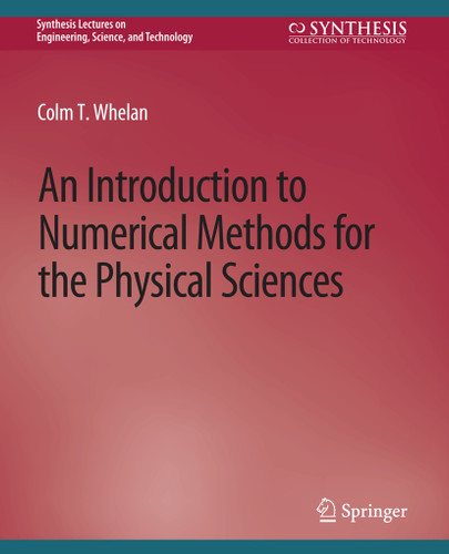 An Introduction to Numerical Methods for the Physical Sciences (Synthesis Lectures on Engineering, Science, and Technology) book cover by Colm T. Whelan