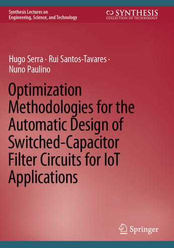 Optimization Methodologies for the Automatic Design of Switched-Capacitor Filter Circuits for IoT Applications (Synthesis Lectures on Engineering, Science, and Technology) book cover by Hugo Serra, Rui Santos-Tavares, Nuno Paulino