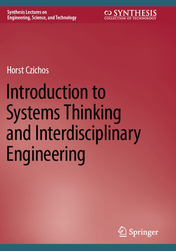Introduction to Systems Thinking and Interdisciplinary Engineering (Synthesis Lectures on Engineering, Science, and Technology) book cover by Horst Czichos