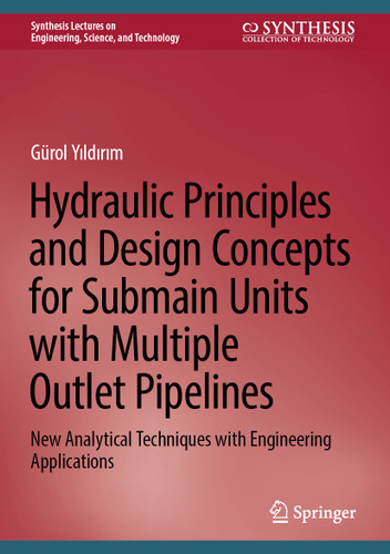 Hydraulic Principles and Design Concepts for Submain Units with Multiple Outlet Pipelines: New Analytical Techniques with Engineering Applications (Synthesis Lectures on Engineering, Science, and Technology) book cover by Gürol Yıldırım
