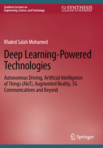 Deep Learning-Powered Technologies: Autonomous Driving, Artificial Intelligence of Things (AIoT), Augmented Reality, 5G Communications and Beyond (Synthesis Lectures on Engineering, Science, and Technology) book cover by Khaled Salah Mohamed