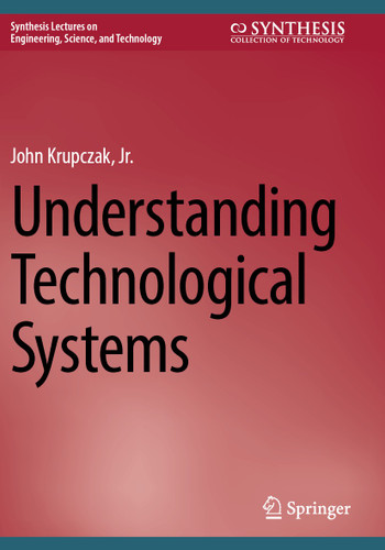 Understanding Technological Systems (Synthesis Lectures on Engineering, Science, and Technology) book cover by John Krupczak, Jr.