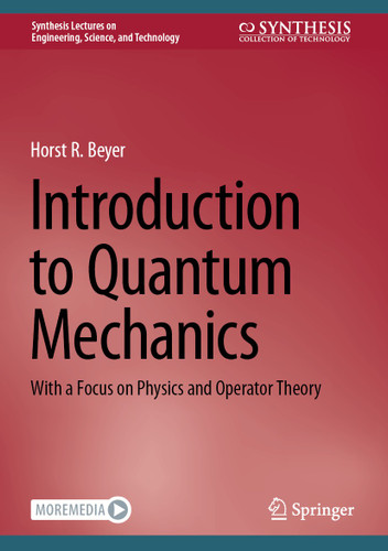 Introduction to Quantum Mechanics: With a Focus on Physics and Operator Theory (Synthesis Lectures on Engineering, Science, and Technology) book cover by Horst R. Beyer