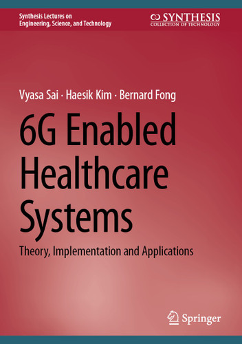 6G Enabled Healthcare Systems: Theory, Implementation and Applications (Synthesis Lectures on Engineering, Science, and Technology) book cover by Vyasa Sai, Haesik Kim, Bernard Fong