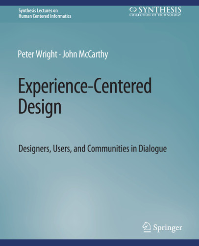 Experience-Centered Design: Designers, Users, and Communities in Dialogue (Synthesis Lectures on Human-Centered Informatics) book cover by Peter Wright, John McCarthy