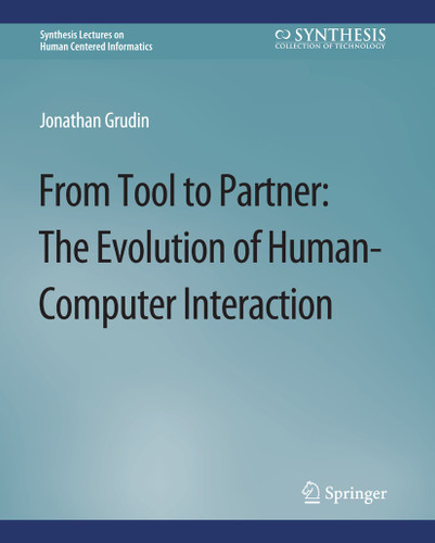 From Tool to Partner: The Evolution of Human-Computer Interaction (Synthesis Lectures on Human-Centered Informatics) book cover by Jonathan Grudin