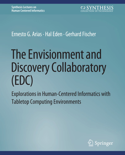 The Envisionment and Discovery Collaboratory (EDC): Explorations in Human-Centered Informatics (Synthesis Lectures on Human-Centered Informatics) book cover by Ernest G. Arias, Hal Eden, Gerhard Fischer