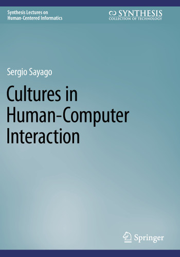Cultures in Human-Computer Interaction (Synthesis Lectures on Human-Centered Informatics) book cover by Sergio Sayago