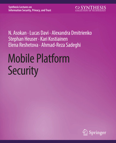 Mobile Platform Security (Synthesis Lectures on Information Security, Privacy, and Trust) book cover by N. Asokan, Lucas Davi, Alexandra Dmitrienko, Stephan Heuser, Kari Kostiainen, Elena Reshetova, Ahmad-Reza Sadeghi