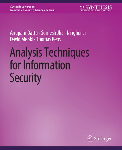 Analysis Techniques for Information Security (Synthesis Lectures on Information Security, Privacy, and Trust) book cover by Anupam Datta, Somesh Jha, Ninghui Li, David Melski, Thomas Reps