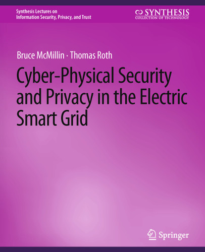 Cyber-Physical Security and Privacy in the Electric Smart Grid (Synthesis Lectures on Information Security, Privacy, and Trust) book cover by Bruce McMillin, Thomas Roth