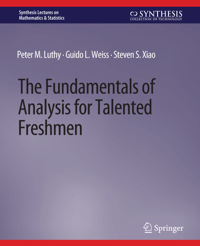 The Fundamentals of Analysis for Talented Freshmen (Synthesis Lectures on Mathematics & Statistics) book cover by Peter M. Luthy, Guido L. Weiss, Steven S. Xiao