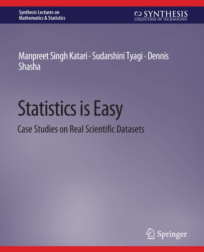 Statistics is Easy: Case Studies on Real Scientific Datasets (Synthesis Lectures on Mathematics & Statistics) book cover by Manpreet Singh Katari, Sudarshini Tyagi, Dennis Shasha