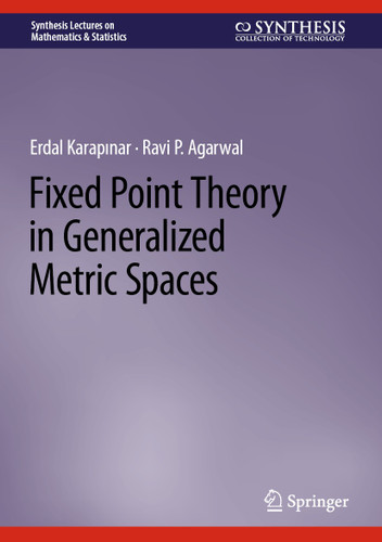 Fixed Point Theory in Generalized Metric Spaces (Synthesis Lectures on Mathematics & Statistics) book cover by Erdal KARAPINAR, Ravi P. Agarwal