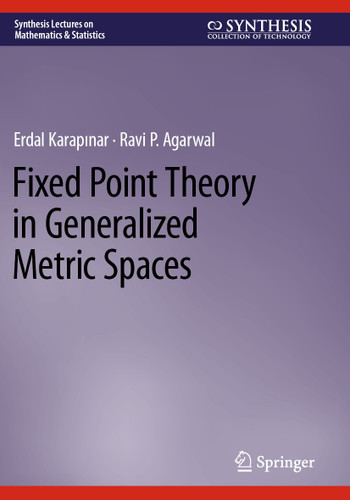 Fixed Point Theory in Generalized Metric Spaces (Synthesis Lectures on Mathematics & Statistics) book cover by Erdal KARAPINAR, Ravi P. Agarwal