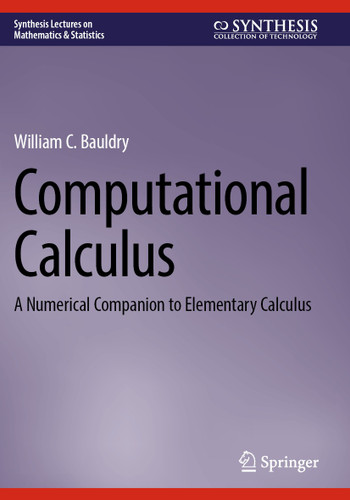 Computational Calculus: A Numerical Companion to Elementary Calculus (Synthesis Lectures on Mathematics & Statistics) book cover by William C. Bauldry