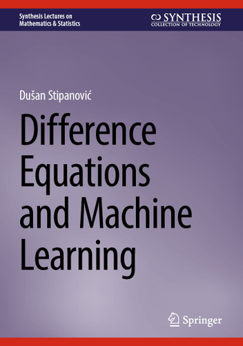 Difference Equations and Machine Learning (Synthesis Lectures on Mathematics & Statistics) book cover by Dušan Stipanović